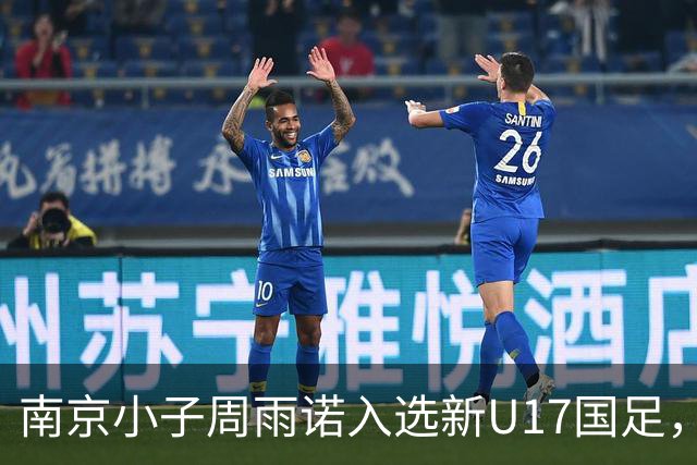 南京小子周雨诺入选新U17国足，8月初战阿森纳