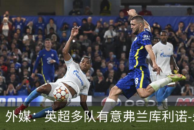 外媒：英超多队有意弗兰库利诺-朱，中日德兰要价超2500万欧