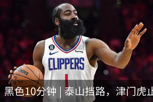 黑色10分钟 | 泰山挡路，津门虎止步四连胜